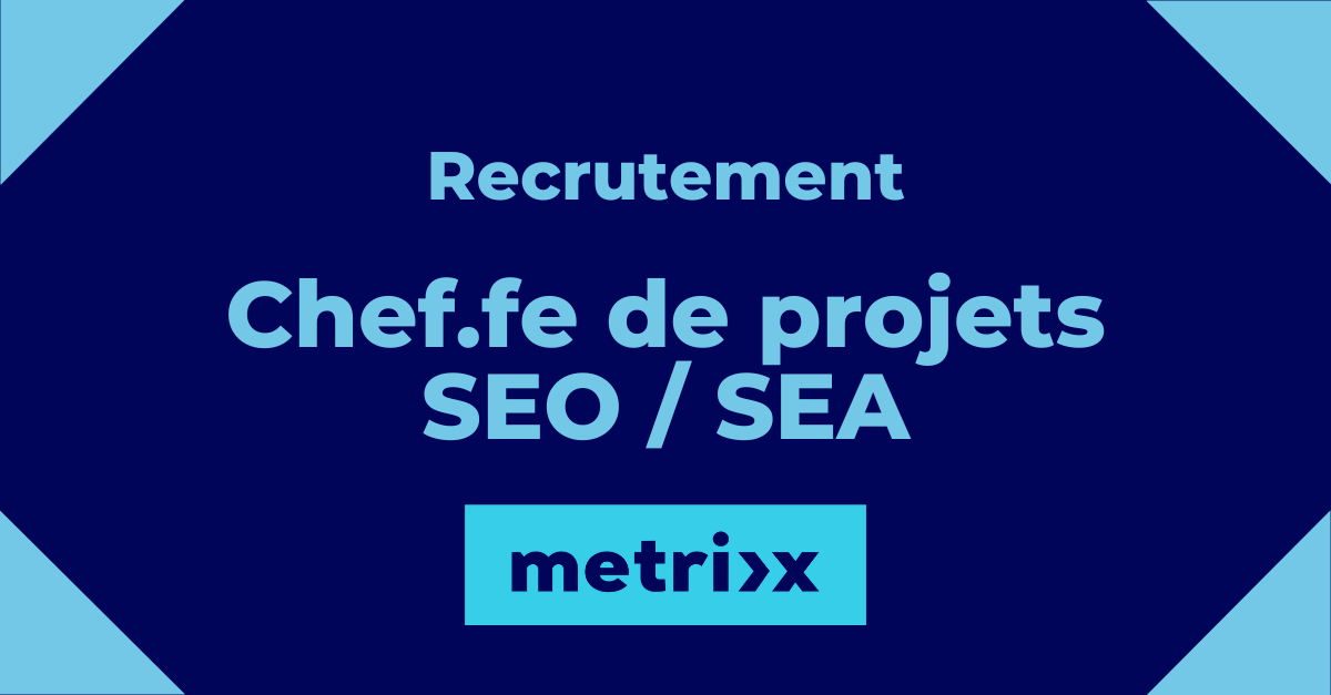 Recrutement Chef.fe de projets SEO SEA Metrixx Lyon