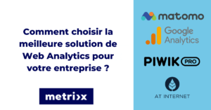 Google Analytics 4, Matomo, Piwik Pro, AT Internet… Comment choisir la meilleure solution de web analytics pour votre entreprise ?